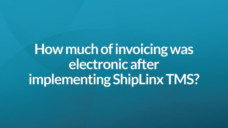 5. How much of invoicing was electronic after implementing ShipLinx TMS?