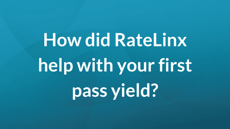 How did RateLinx help with your first pass yield?