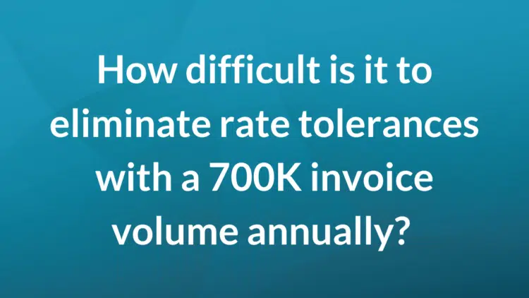 How difficult is it to eliminate rate tolerances with a 700K invoice volume annually?