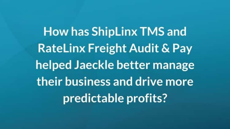 How has ShipLinx TMS and RateLinx Freight Audit & Pay helped Jaeckle better manage their business and drive more predictable profits?