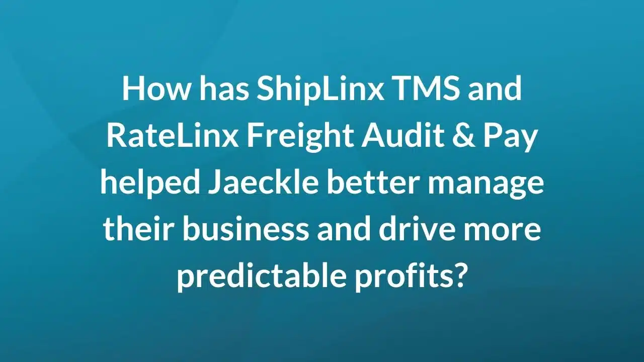 How has ShipLinx TMS and RateLinx Freight Audit & Pay helped Jaeckle better manage their business and drive more predictable profits?