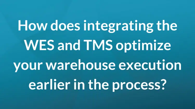 How does integrating the WES and TMS optimize your warehouse execution earlier in the process?