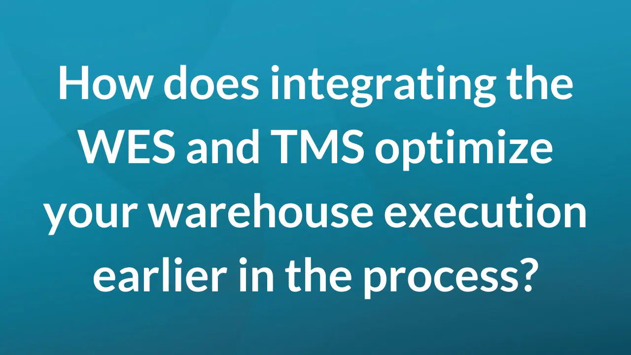 How does integrating the WES and TMS optimize your warehouse execution earlier in the process?