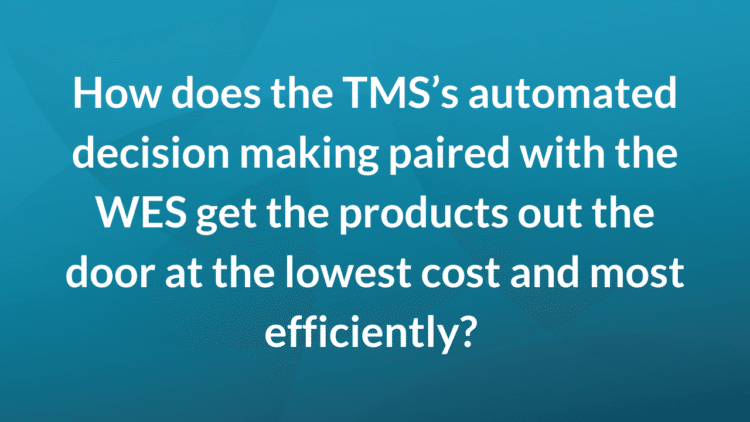 How does the TMS automated decision making paired with the WES get the products out the door quickly and at the lowest cost / most efficiently?