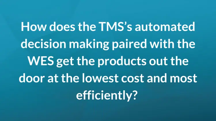 How does the TMS automated decision making paired with the WES get the products out the door quickly and at the lowest cost / most efficiently?