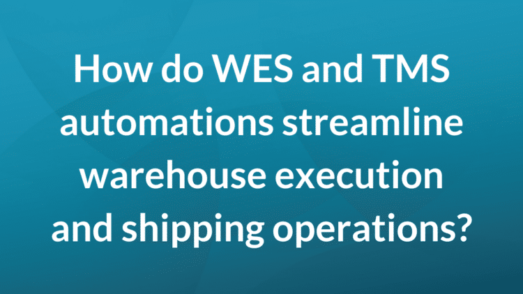 How do WES and TMS automations streamline warehouse execution and shipping operations?