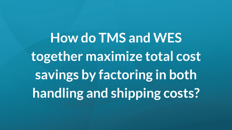 How do TMS and WES together maximize total cost savings by factoring in both handling and shipping costs?