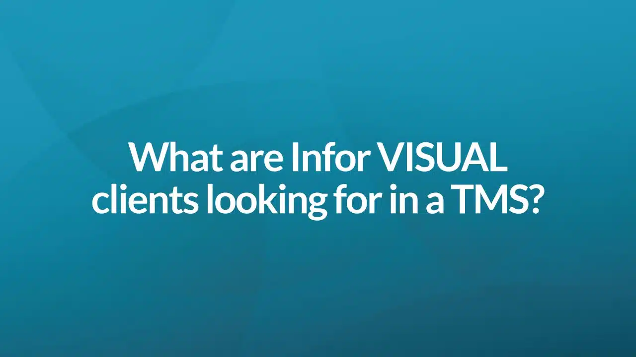 What are Infor VISUAL clients looking for in a TMS?