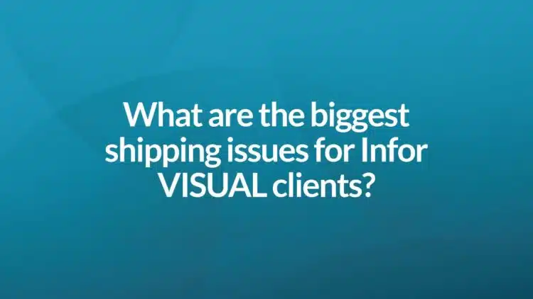 What are the biggest shipping issues for Infor VISUAL clients?
