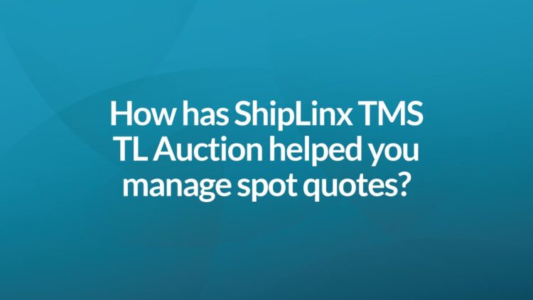 How has ShipLinx TMS TL Auction helped you manage spot quotes?