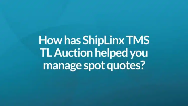 How has ShipLinx TMS TL Auction helped you manage spot quotes?