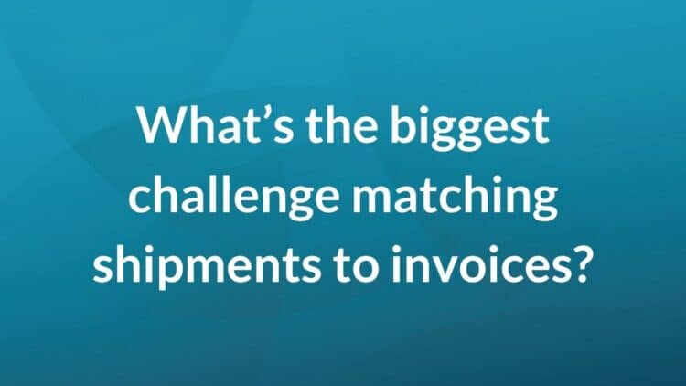 What's the biggest challenge matching shipments to invoices?