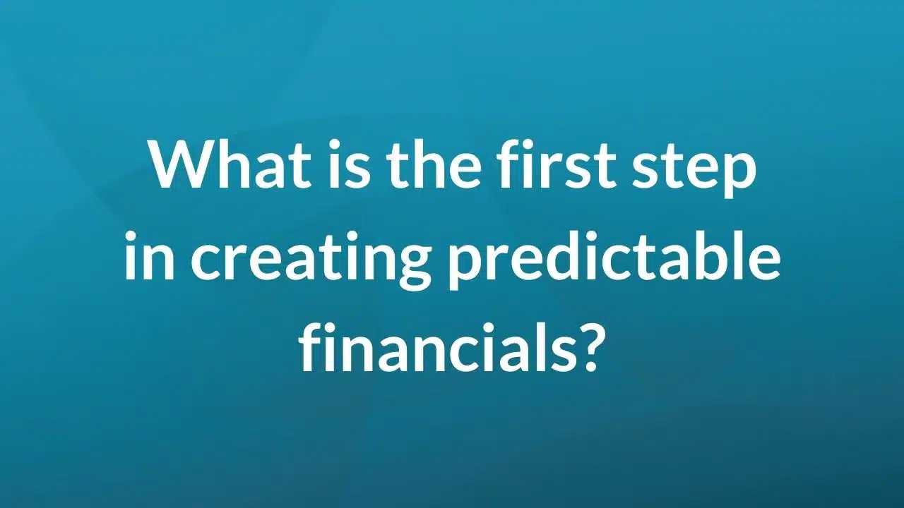 What is the first step in creating predictable financials?