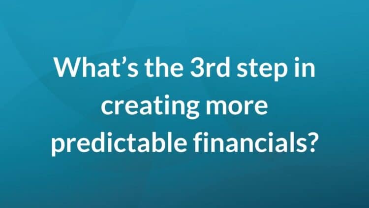 What's the third step in creating predictable financials?