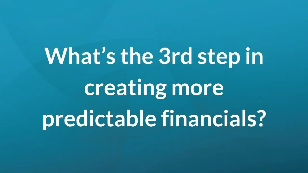 What's the third step in creating predictable financials?